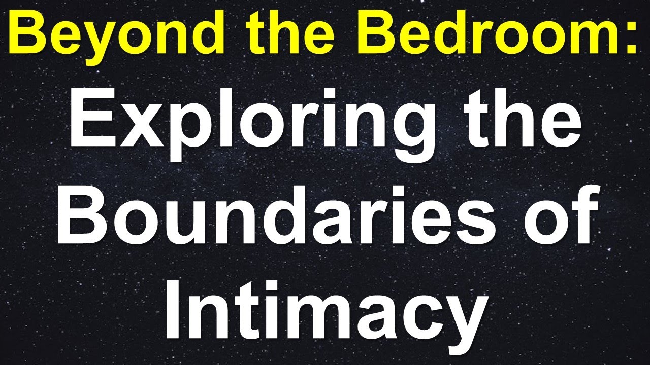 Beyond the Bedroom: Exploring the Boundaries of Intimacy
