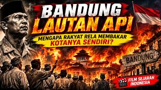 BANDUNG LAUTAN API — Mengapa Rakyat Rela Membakar Kotanya Sendiri?
