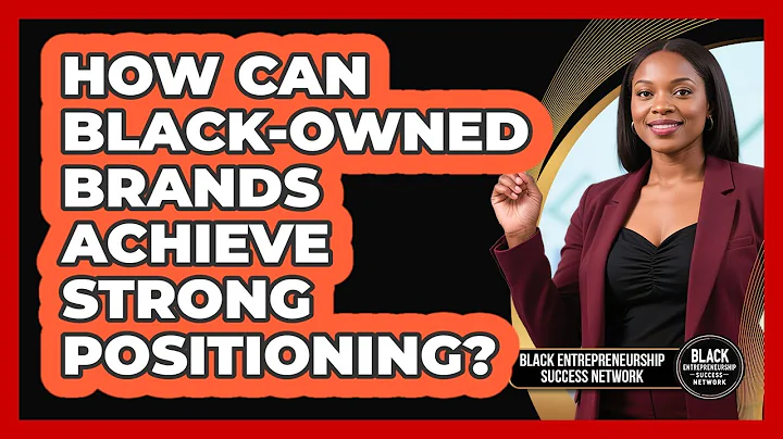How Can Black-owned Brands Achieve Strong Positioning? - Black Entrepreneurship Success Network