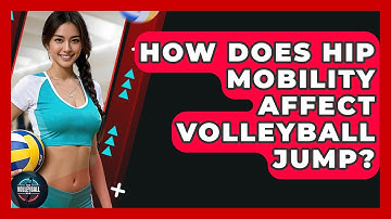 How Does Hip Mobility Affect Volleyball Jump? - The Volleyball Hub