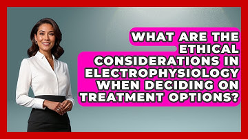 What Are the Ethical Considerations in Electrophysiology When Deciding on Treatment Options?
