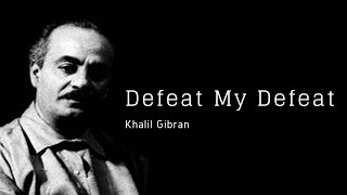 Defeat My Defeat (Khalil Gibran)