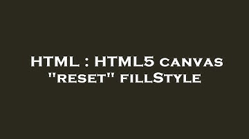 HTML : HTML5 canvas "reset" fillStyle