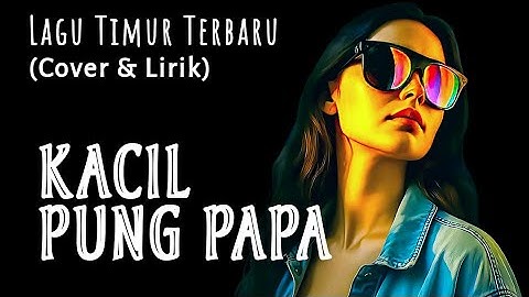 Kacil Pung Papa - Alice Sia (Cover) Male Version | Lirik Lagu
