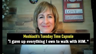 Moshiach’s Tuesday Time Capsule – “I gave up everything I own to walk with HIM.”