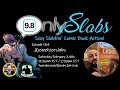 Onlyslabs  episode 134 excelsiorslabs