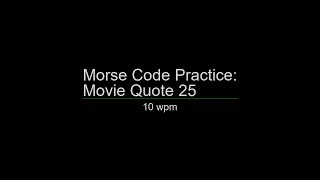 Morse Code Practice: 10 wpm Movie Quote 25