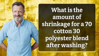 What is the amount of shrinkage for a 70 cotton 30 polyester blend after washing? Does 70 Cotton And 30 Polyester Shrink