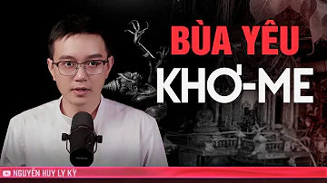 CHUYỆN MA: BÙA YÊU KHƠ ME - Chuyện tâm linh Nguyễn Huy kể