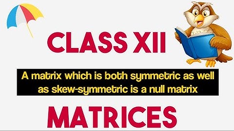 A matrix which is both symmetric as well as skew-symmetric is a null matrix| Class 12 MATRICES