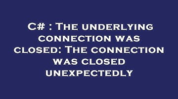 C# : The underlying connection was closed: The connection was closed unexpectedly