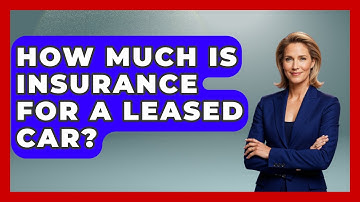 How Much Is Insurance For A Leased Car? - Auto Coverage Explained