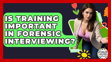 Is Training Important In Forensic Interviewing? - Child Welfare Network