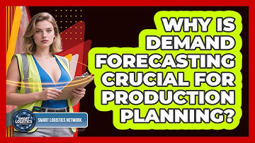 Why Is Demand Forecasting Crucial For Production Planning? - Smart Logistics Network