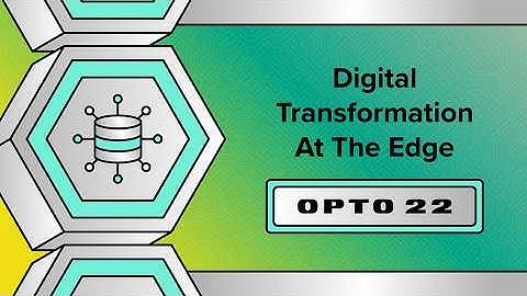 Digital Transformation At The Edge With Opto 22