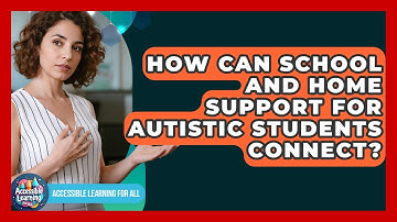 How Can School And Home Support For Autistic Students Connect? - Accessible Learning For All