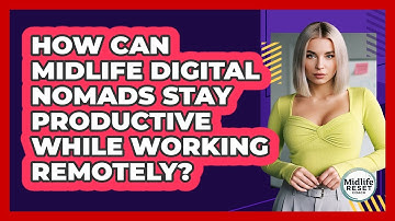 How Can Midlife Digital Nomads Stay Productive While Working Remotely? - Midlife Reset Coach