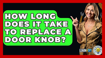 How Long Does It Take To Replace A Door Knob? - LearnToDIY360.com