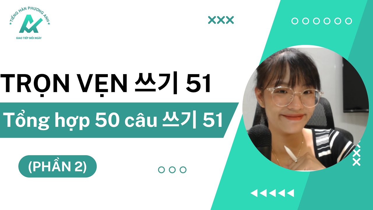 Tổng hợp 50 câu 쓰기 51 cập nhật theo xu hướng ra đề mới nhất - Giải thích chi tiết - dễ hiểu