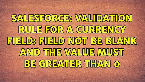 Validation Rule for a Currency Field: Field not be blank and the value must be greater than 0
