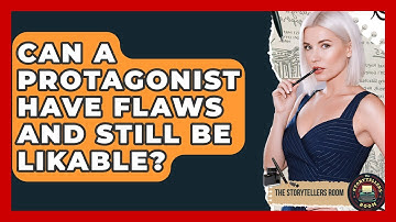 Can A Protagonist Have Flaws And Still Be Likable? - The Storytellers Room