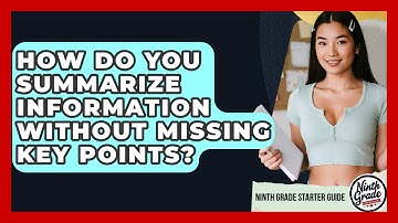 How Do You Summarize Information Without Missing Key Points? - Ninth Grade Starter Guide