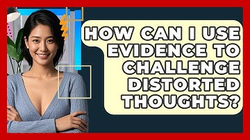 How Can I Use Evidence To Challenge Distorted Thoughts? - CBT Toolkit