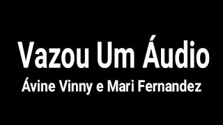 Ávine Vinny e Mari Fernandez - Vazou Um Áudio / letra / legendado /