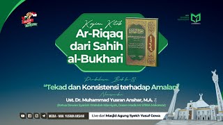 Kajian Kitab Ar-Riqaq dari Sahih al-Bukhari | Bab ke-18: “Tekad dan Konsistensi terhadap Amalan"