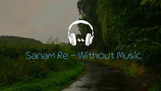 Sanam Re - Without Music | Arijit Singh