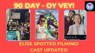 90 Day - Oy Vey! Elise Spotted Filming! Cast Updates! #90dayfiance #tlc #realitytv