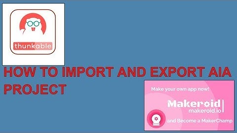 How To Import And Export Aia Project In Makeroid Or Thunkable