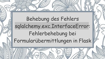 Behebung des Fehlers sqlalchemy.exc.InterfaceError: Fehlerbehebung bei Formularübermittlungen in Fl