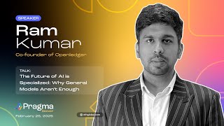 Ram Kumar I The Future of AI is Specialized, Why General Models Aren't Enough I Pragma Denver 2025