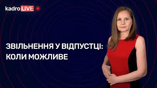 Звільнення у відпустці: коли можливе №50 (204) 08.07.2022 І Увольнение в отпуске: когда возможно