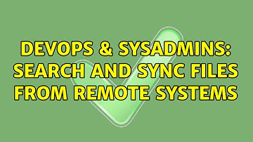 DevOps & SysAdmins: Search and sync files from remote systems (2 Solutions!!)