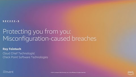 AWS re:Invent 2019: Protecting you from you: Misconfiguration-caused breaches (SEC222-S)