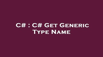 C# : C# Get Generic Type Name