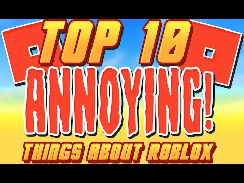 Top 10 Most Annoying Things On Roblox Youtube - most annoying moments in roblox