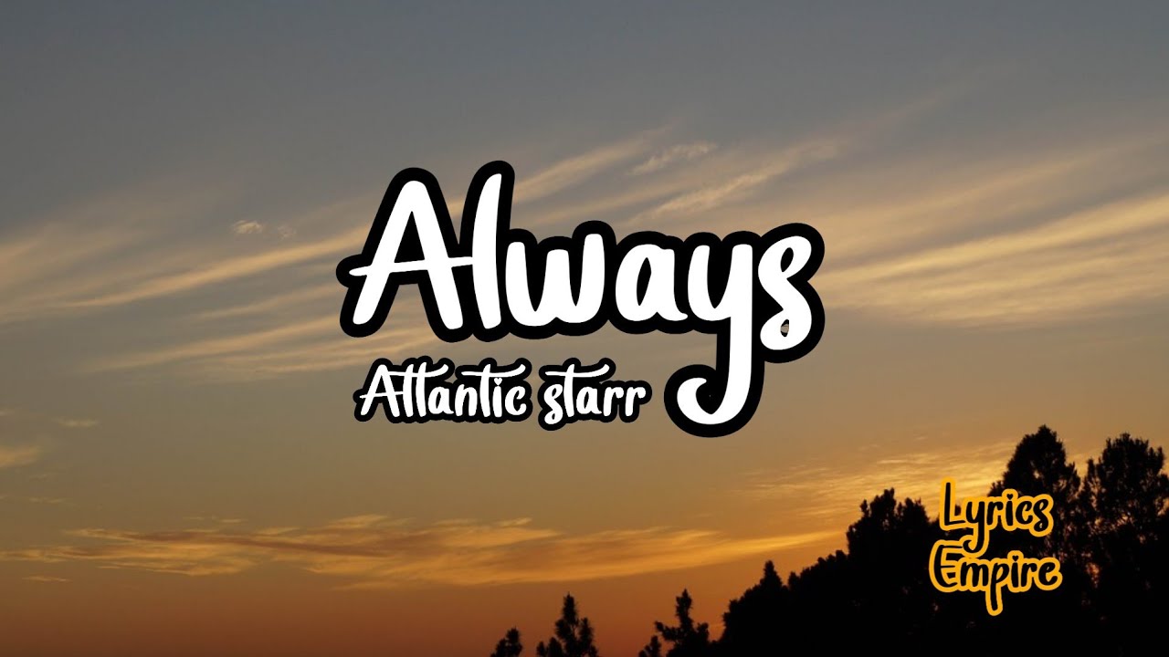 Always | Atlantic starr | Lyrics