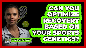 Can You Optimize Recovery Based On Your Sports Genetics? - The Racket Xpert