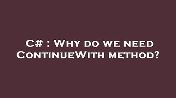 C# : Why do we need ContinueWith method?