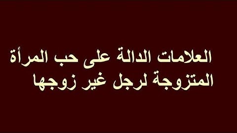 العلامات الدالة على حب المرأة المتزوجة لرجل غير زوجها