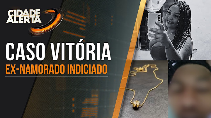 VITÓRIA CASE: POLICE CONCLUDE INVESTIGATIONS AND EX-BOYFRIEND OF MISSING TEENAGER IS INDICTED