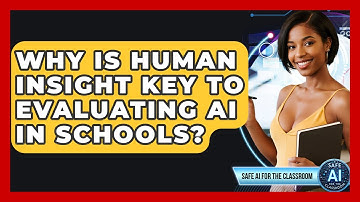 Why Is Human Insight Key To Evaluating AI In Schools? - Safe AI for The Classroom