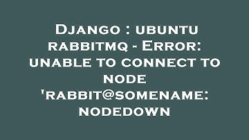 Django : ubuntu rabbitmq - Error: unable to connect to node 