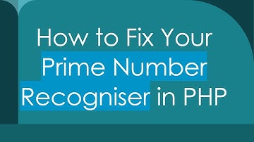 How to Fix Your Prime Number Recogniser in PHP