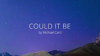 Could It Be - Michael Card - w lyrics