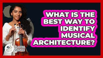 What Is The Best Way To Identify Musical Architecture? - Classical Serenade