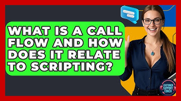 What Is A Call Flow And How Does It Relate To Scripting? - Customer Support Coach